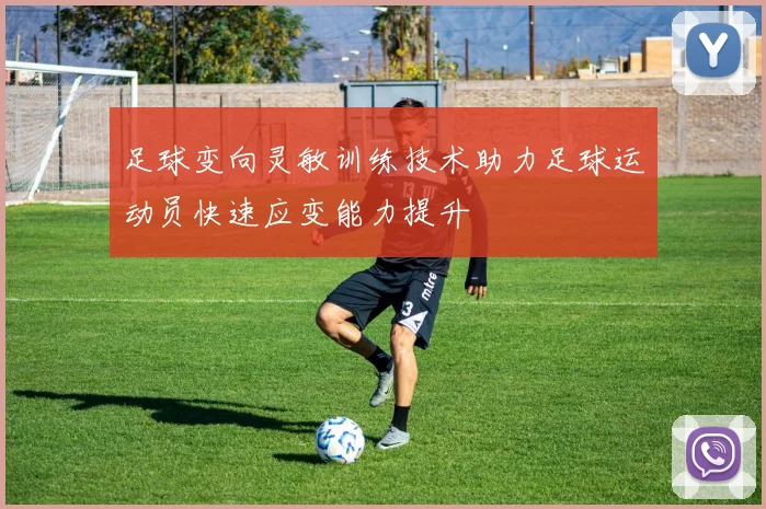 足球变向灵敏训练技术助力足球运动员快速应变能力提升