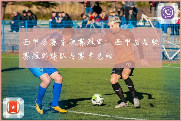 西甲各赛季联赛冠军：西甲历届联赛冠军球队与赛季总结