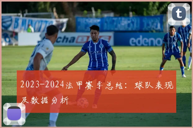 2023-2024法甲赛季总结：球队表现及数据分析