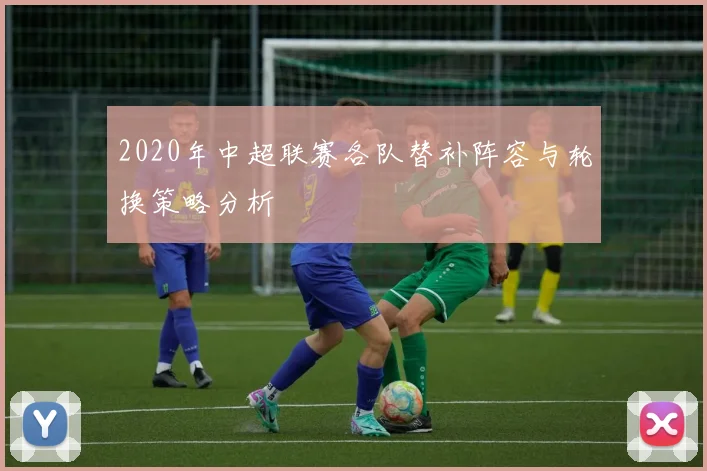 2020年中超联赛各队替补阵容与轮换策略分析